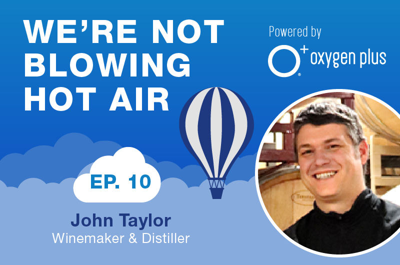 EP10 - Winemaker & Distiller, John Taylor, Makes Tasteful Wine, Spirits & Fun with Oxygen!