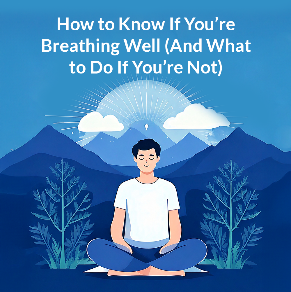 How to Know If You’re Breathing Well (And What to Do If You’re Not